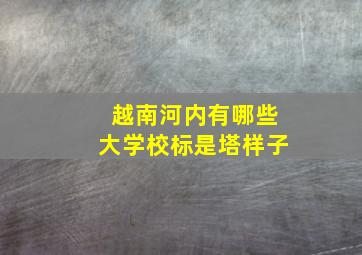 越南河内有哪些大学校标是塔样子