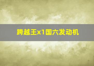 跨越王x1国六发动机