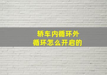 轿车内循环外循环怎么开启的