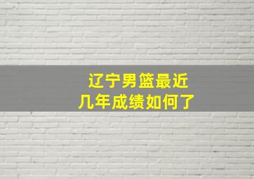 辽宁男篮最近几年成绩如何了