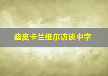 迪皮卡兰维尔访谈中字