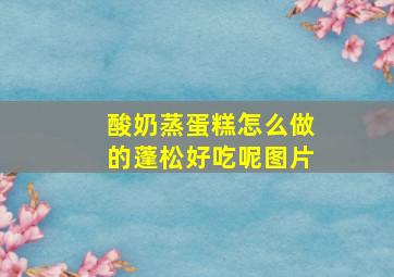 酸奶蒸蛋糕怎么做的蓬松好吃呢图片