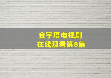 金字塔电视剧在线观看第8集