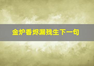 金炉香烬漏残生下一句