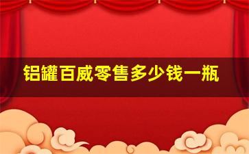 铝罐百威零售多少钱一瓶