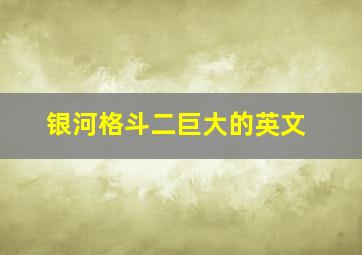 银河格斗二巨大的英文