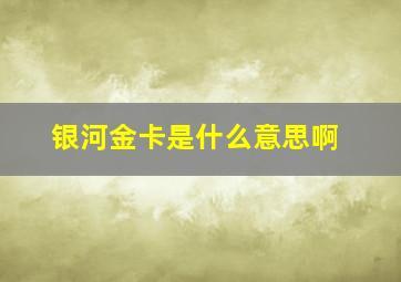 银河金卡是什么意思啊