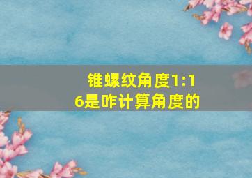 锥螺纹角度1:16是咋计算角度的