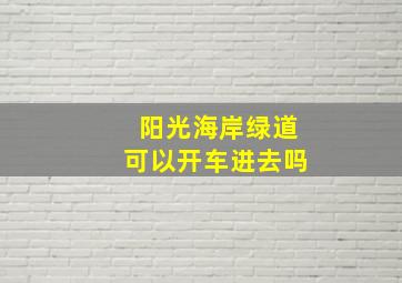 阳光海岸绿道可以开车进去吗