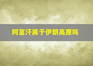 阿富汗属于伊朗高原吗