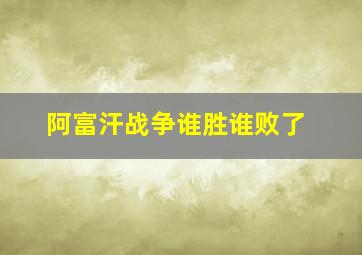 阿富汗战争谁胜谁败了