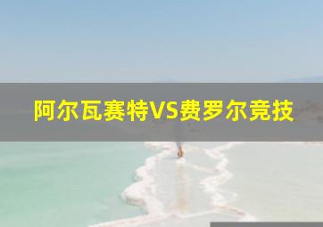 阿尔瓦赛特VS费罗尔竞技