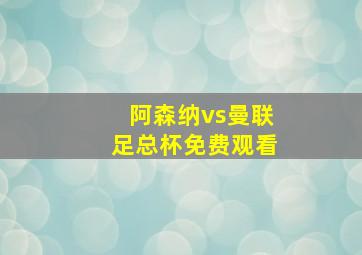 阿森纳vs曼联足总杯免费观看