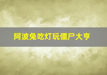 阿波兔吃灯玩僵尸大亨