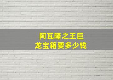 阿瓦隆之王巨龙宝箱要多少钱