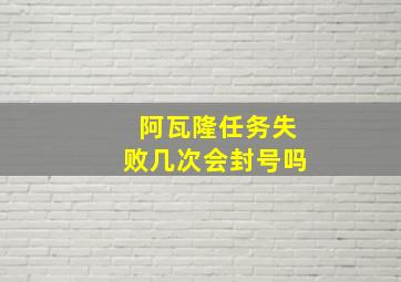 阿瓦隆任务失败几次会封号吗