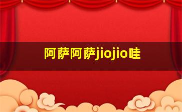 阿萨阿萨jiojio哇