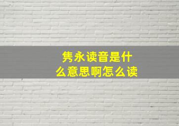 隽永读音是什么意思啊怎么读