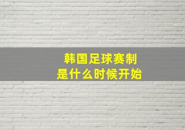 韩国足球赛制是什么时候开始