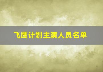 飞鹰计划主演人员名单