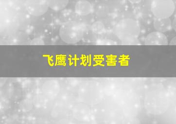 飞鹰计划受害者