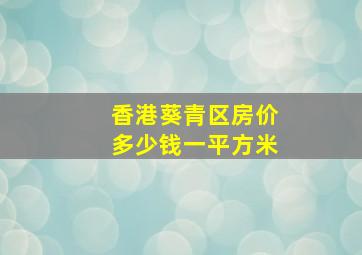 香港葵青区房价多少钱一平方米