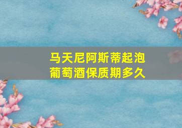 马天尼阿斯蒂起泡葡萄酒保质期多久