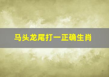 马头龙尾打一正确生肖