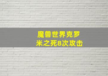 魔兽世界克罗米之死8次攻击