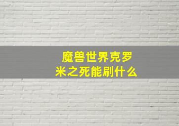 魔兽世界克罗米之死能刷什么