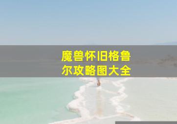 魔兽怀旧格鲁尔攻略图大全