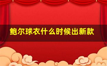 鲍尔球衣什么时候出新款