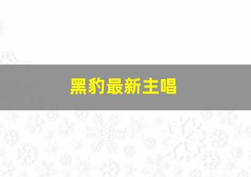 黑豹最新主唱