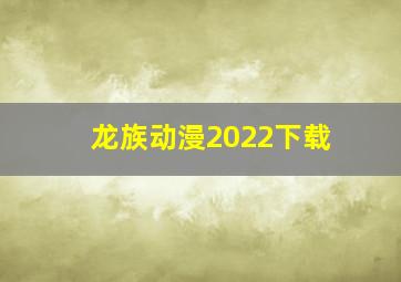 龙族动漫2022下载